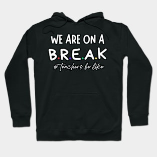 we-are-on-a-break-teachers-be-like Hoodie